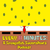Every 11 Minutes: A SpongeBob SquarePants Podcast - Qadree Fletcher and Tyler Pitis