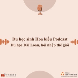 Tập 35 - Podcast Du học sinh Hoa Kiều - Cuộc sống du học thú vị giúp mình tự lập và trưởng thành hơn