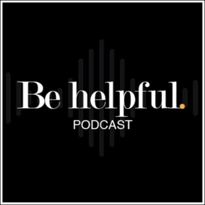 The Be Helpful Podcast The Be Helpful Podcast