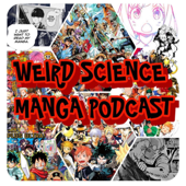 Weird Science Manga & Anime Podcast - Manga, Anime, Comics, Comic Books, Television, Movies, Pop Culture, Manga Podcast, Shonen Jump
