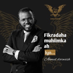 Ahmd Darwiish Podcast "Fikradaha Muhiimka Ah"