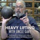 Heavy Lifting with Uncle Gary