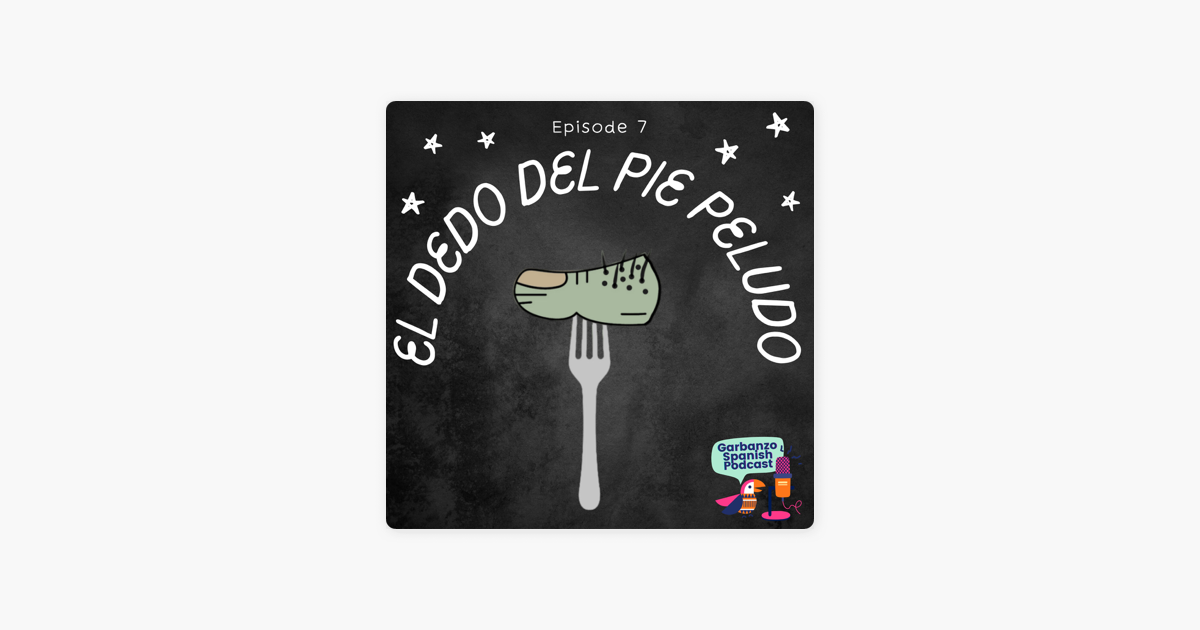 garbanzo-spanish-podcast-season-1-episode-7-el-dedo-del-pie-peludo