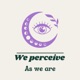 We perceive as we are 