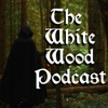 The White Wood Podcast