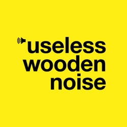Useless Wooden Noise - episode 10