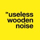 useless wooden noise