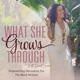What She Grows Through: Empowering Discussions for the Black Woman
