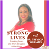 Strong Lives Podcast with Dr. Trevicia - Dr. Trevicia Williams