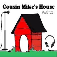 Cousin Mike's House Podcast podcast