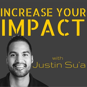 Increase Your Impact with Justin Su'a | A Podcast For Leaders