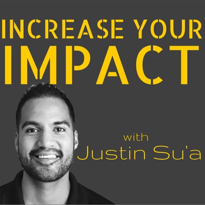 Increase Your Impact with Justin Su'a | A Podcast For Leaders:Justin Su'a