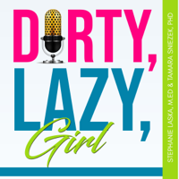 DIRTY, LAZY, Girl Podcast podcast