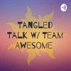 Tangled Talk W/ Team Awesome  artwork