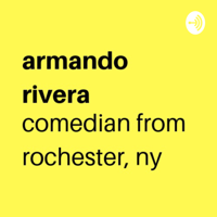 armando rivera comedian from rochester, ny podcast