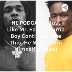NL PODCAST!! Just Like Mr. Eazi, If Burna Boy Continues Like This, He Might Ruin Himself (Listen)