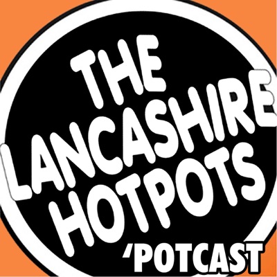 The Lancashire Hotpots Potcast The Lancashire Hotpots Potcast