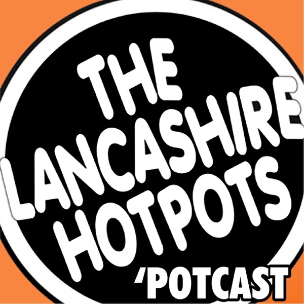 The Lancashire Hotpots Potcast