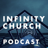 Infinity Church Podcast podcast