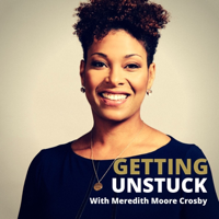 Getting Unstuck with Meredith Moore Crosby podcast