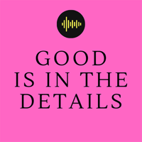 Good Is In The Details podcast