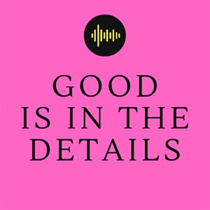 Good Is In The Details