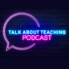 Talk About Teaching Podcast artwork