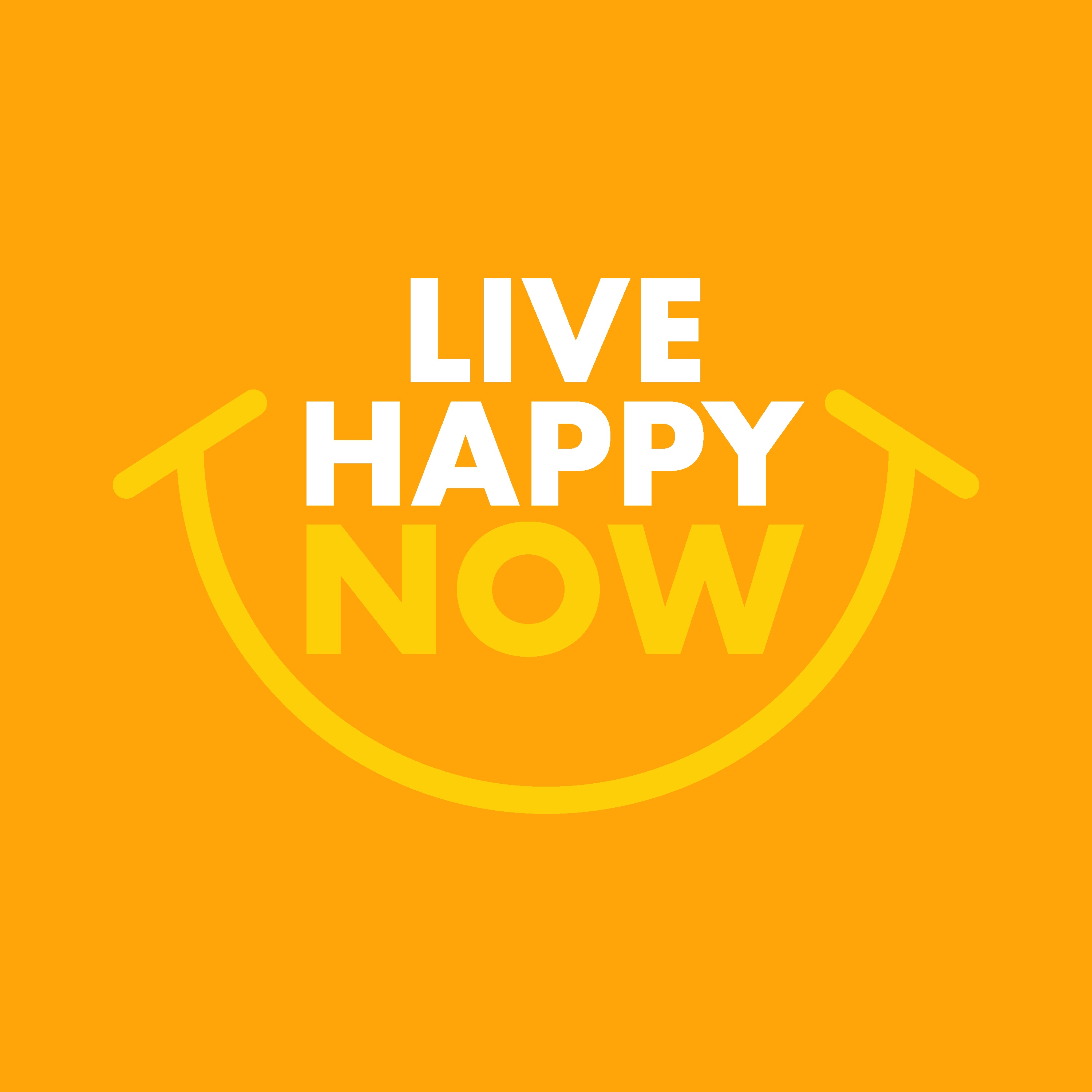 Very happy now. Happy Live. Live Now. Be Happy Now. Live happily.