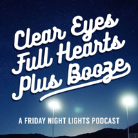 Clear Eyes, Full Hearts, Plus Booze - A Friday Night Lights Podcast podcast