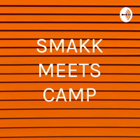 SMAKK MEETS CAMP podcast