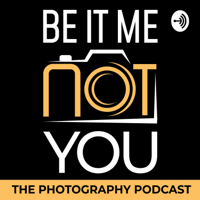 Be It Me Not You - The Photography Podcast podcast