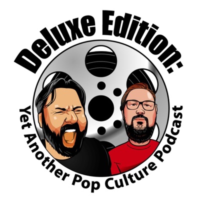 Deluxe Edition: Yet Another Pop Culture Podcast Deluxe Edition: Yet Another Pop Culture Podcast