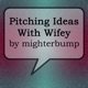 Pitching ideas with Wifey