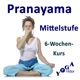 Pranayama Mittelstufe 6-Wochen-Kurs