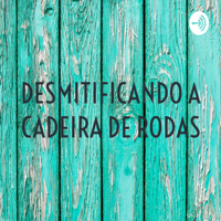DESMITIFICANDO A CADEIRA DE RODAS podcast