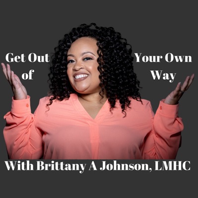 Get Out of Your Own Way with Brittany A Johnson Get Out of Your Own Way with Brittany A Johnson