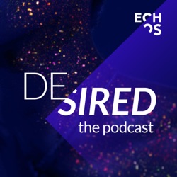 Desired, the podcast