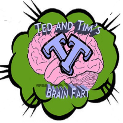 Ted and Tims Brain Fart Ted and Tims Brain Fart
