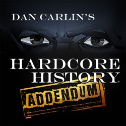 Dan Carlin's Hardcore History: Addendum