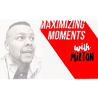 Maximizing Moments with Milton podcast