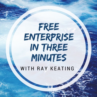 Free Enterprise in Three Minutes Podcast with Ray Keating Free Enterprise in Three Minutes Podcast with Ray Keating