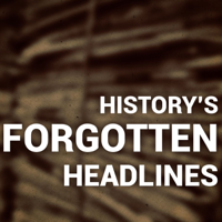 History's Forgotten Headlines podcast