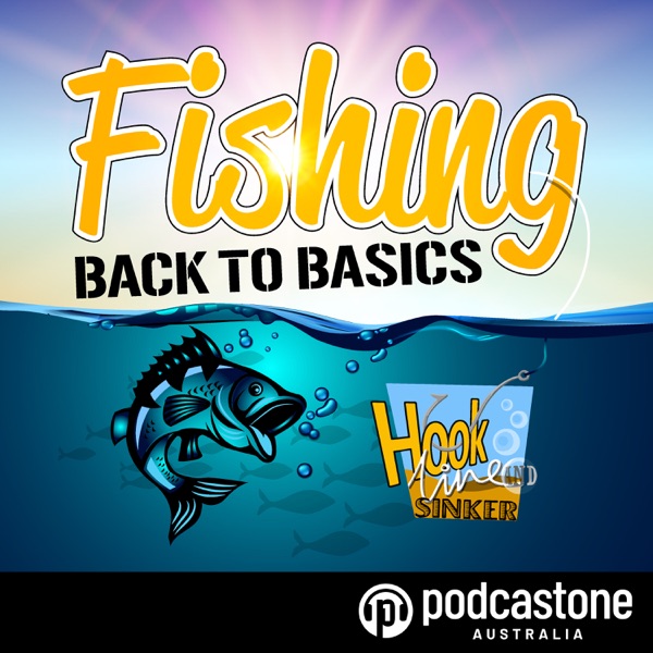 Hook, Line and Sinker - The Back to Basics Fishing Podcast