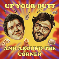 Up Your Butt and Around the Corner podcast