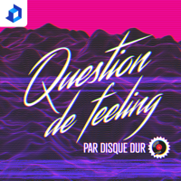 Question de feeling par Disque Dur podcast