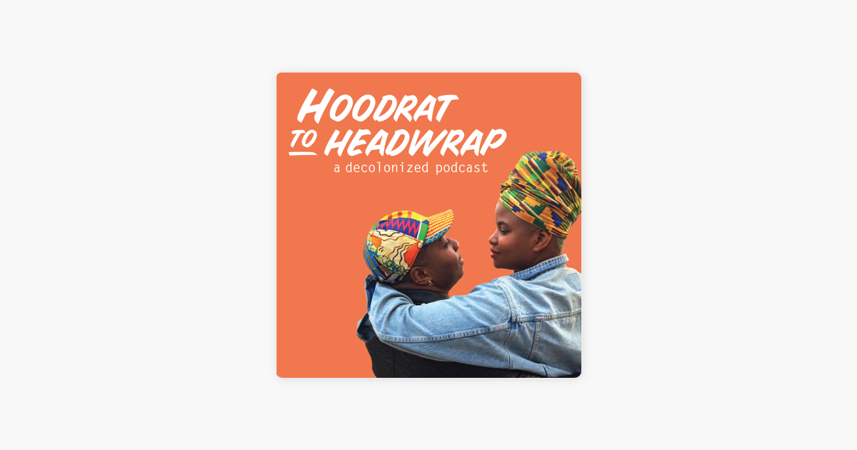 ‎Hoodrat to Headwrap: A Decolonized Podcast on Apple Podcasts