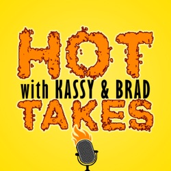 Hot Takes with Kassy & Brad