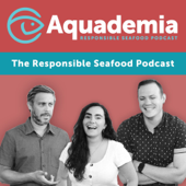 Aquademia: The Responsible Seafood Podcast - Shaun O'Loughlin, Justin Grant, Maddie Cassidy