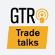 GTR Trade Talks