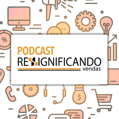 Podcast Ressignificando Vendas Podcast Ressignificando Vendas